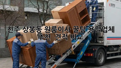 진주 상봉동 원룸이사 꿀팁🍯 용달업체 추천 & 견적 비교!